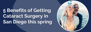 5 Benefits of Getting Cataract Surgery in San Diego this spring.